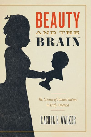 Beauty and the Brain : The Science of Human Nature in Early America - Rachel E. Walker