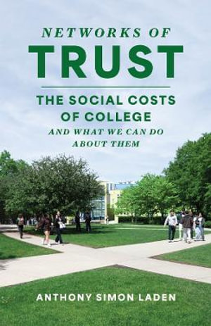 Networks of Trust : The Social Costs of College and What We Can Do about Them - Anthony Simon Laden