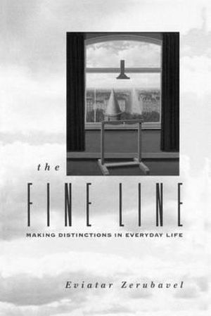 The Fine Line : Making Distinctions in Everyday Life - Eviatar Zerubavel