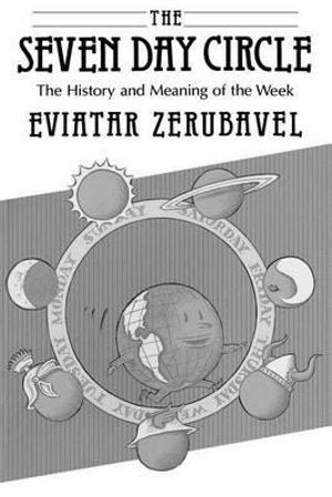 The Seven Day Circle : The History and Meaning of the Week - Eviatar Zerubavel