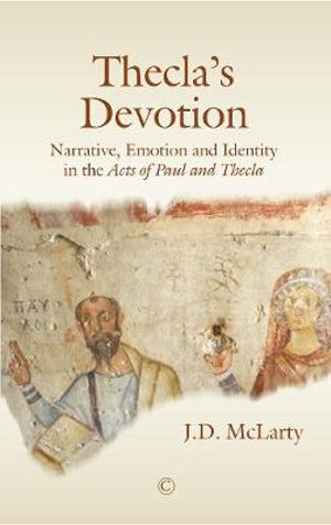 Thecla's Devotion : Narrative, Emotion and Identity in the Acts of Paul and Thecla - Jane McLarty