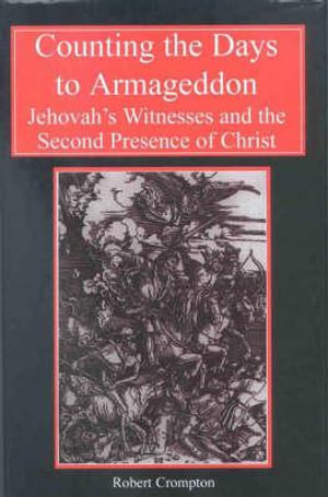 Counting the Days to Armageddon : Jehovah's Witnesses and the Second Presence of Christ - Robert Crompton