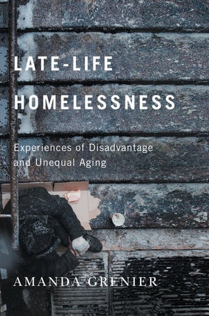 Late-Life Homelessness : Experiences of Disadvantage and Unequal Aging - Amanda Grenier