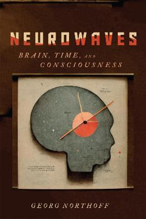 Neurowaves : Brain, Time, and Consciousness - Georg Northoff