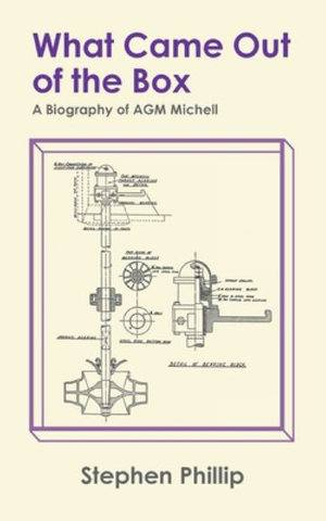 What Came out of the Box : A Biography of AGM Michell - Stephen Phillip