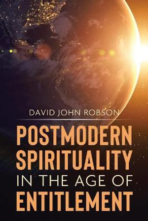 Postmodern Spirituality in the Age of Entitlement - David John Robson