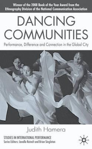 Dancing Communities : Performance, Difference, and Connection in the Global City - Judith Hamera