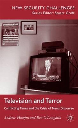 Television and Terror : Conflicting Times and the Crisis of News Discourse - Andrew Hoskins