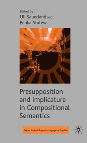 Presupposition and Implicature in Compositional Semantics : Palgrave Studies in Pragmatics, Languages and Cognition - Uli Sauerland