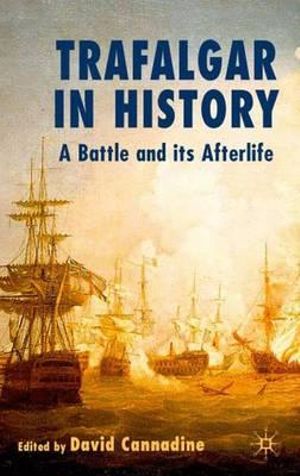 Trafalgar in History : A Battle and Its Afterlife - David Cannadine