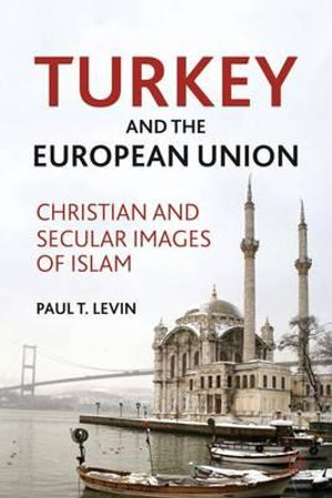 Turkey and the European Union : Christian and Secular Images of Islam - Paul T. Levin