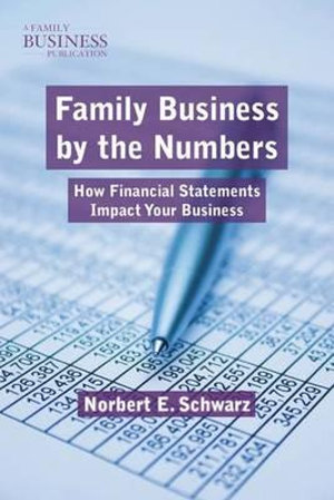 Family Business by the Numbers : How Financial Statements Impact Your Business - Norbert E. Schwarz