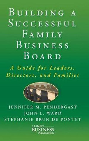 Building a Successful Family Business Board : A Guide for Leaders, Directors, and Families - Jennifer M. Pendergast