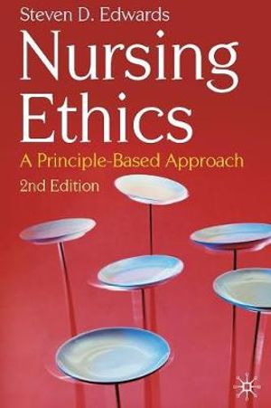 Nursing Ethics : A Principle-based Approach - 2nd Edition - Steven D. Edwards