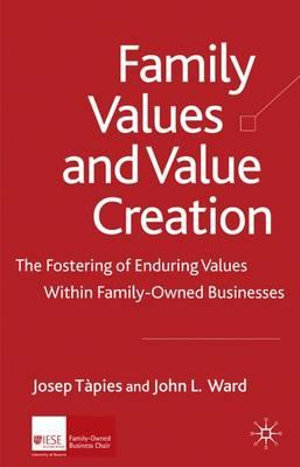 Family Values and Value Creation : The Fostering of Enduring Values Within Family-Owned Businesses - Josep Tapies