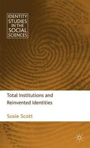 Total Institutions and Reinvented Identities : Identity Studies in the Social Sciences - Susie Scott