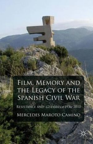 Film, Memory and the Legacy of the Spanish Civil War : Resistance and Guerrilla 1936-2010 - Mercedes Maroto Camino