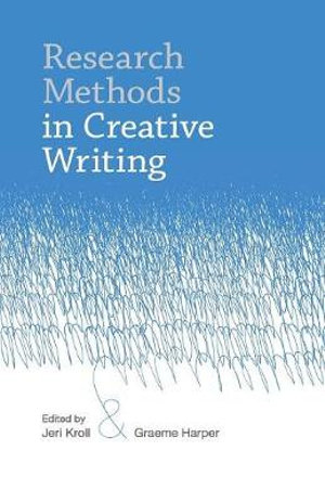 Research Methods in Creative Writing - Jeri Kroll