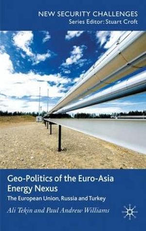 GeoPolitics of the EuroAsia Energy Nexus : The European Union, Russia and Turkey - Ali Tekin