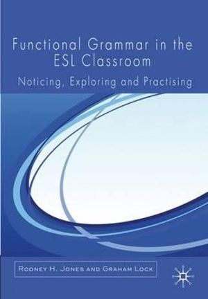 Functional Grammar in the ESL Classroom : Noticing, Exploring and Practising - Rodney H. Jones