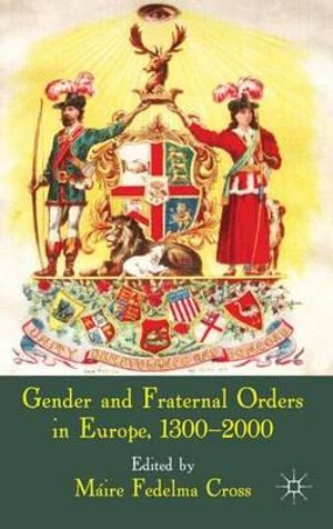 Gender and Fraternal Orders in Europe, 1300-2000 - Maire Fedelma Cross