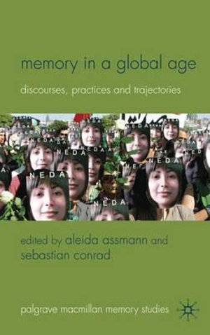 Memory in a Global Age : Discourses, Practices and Trajectories - Aleida Assmann