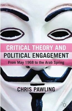 Critical Theory and Political Engagement : From May '68 to the Arab Spring - Christopher Pawling