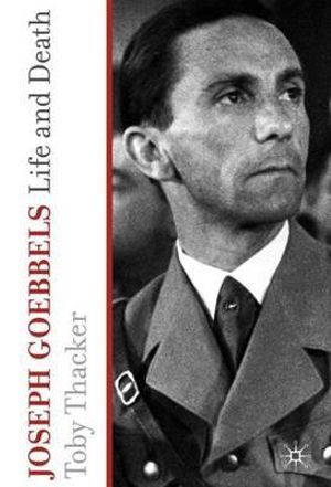 Joseph Goebbels : Life and Death - Toby Thacker