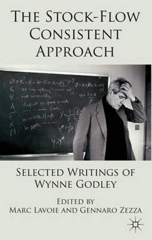 The Stock-Flow Consistent Approach : Selected Writings of Wynne Godley - Marc Lavoie