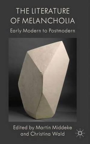 The Literature of Melancholia : Early Modern to Postmodern - M. Middeke