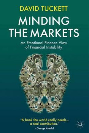 Minding the Markets : An Emotional Finance View of Financial Instability - David Tuckett