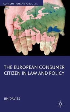 The European Consumer Citizen in Law and Policy : Consumption and Public Life - Jim Davies