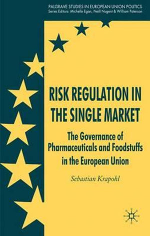 Risk Regulation in the Single Market : The Governance of Pharmaceuticals and Foodstuffs in the European Union - Sebastian Krapohl