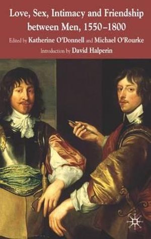 Love, Sex, Intimacy and Friendship Between Men, 1550-1800 - Katherine O'Donnell