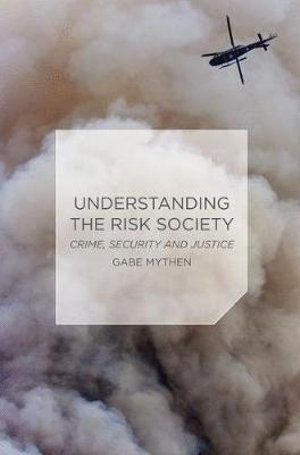Understanding the Risk Society : Crime, Security and Justice - Gabriel Mythen