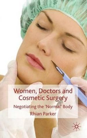 Women, Doctors and Cosmetic Surgery : Negotiating the 'Normal' Body - Rhian Parker