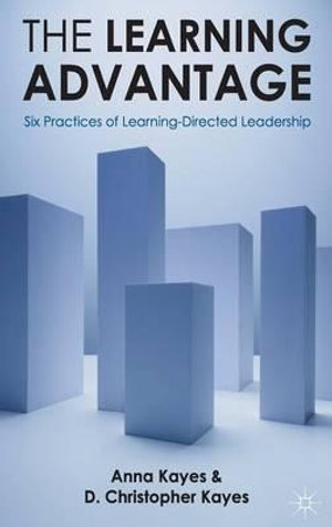 The Learning Advantage : Six Practices of Learning-Directed Leadership - A. Kayes