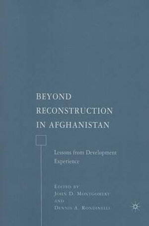 Beyond Reconstruction in Afghanistan : Lessons from Development Experience - John D. Montgomery