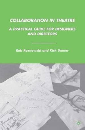 Collaboration in Theatre : A Practical Guide for Designers and Directors - Rob Roznowski