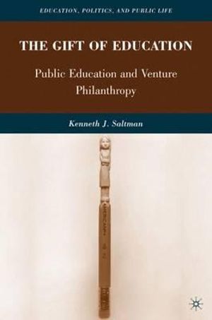 The Gift of Education : Public Education and Venture Philanthropy - Kenneth J. Saltman