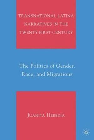 Transnational Latina Narratives in : The Politics of Gender, Race, and Migrations - Juanita Heredia