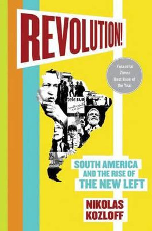 Revolution! : South America and the Rise of the New Left - Nikolas Kozloff