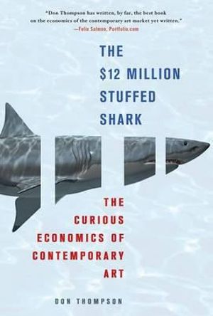 The $12 Million Stuffed Shark : The Curious Economics of Contemporary Art - Don Thompson