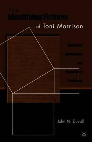 The Identifying Fictions of Toni Morrison : Modernist Authenticity and Postmodern Blackness - John N. Duvall