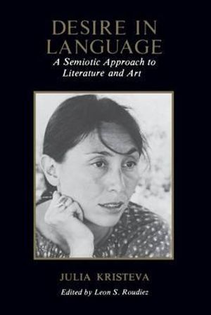 Desire in Language : A Semiotic Approach to Literature and Art - Julia Kristeva