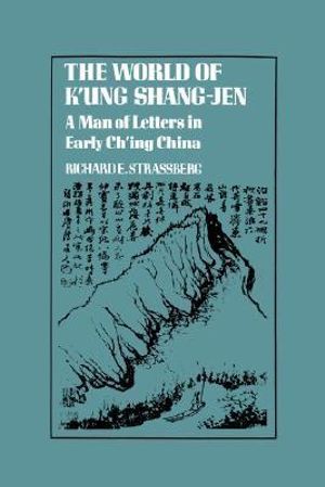 The World of K'ung Shang-Jen : A Man of Letters in Early Ch'ing China - Richard E. Strassberg