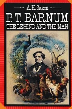 P. T. Barnum : The Legend and the Man - A. H. Saxon