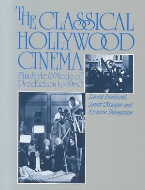 The Classical Hollywood Cinema : Film Style and Mode of Production to 1960 - David Bordwell