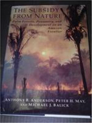 The Subsidy from Nature : Palm Forests, Peasantry, and the Development of Amazon Frontier - Anthony Anderson