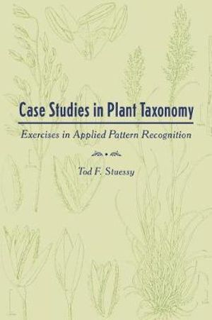 Case Studies in Plant Taxonomy : Exercises in Applied Pattern Recognition - Tod F. Stuessy